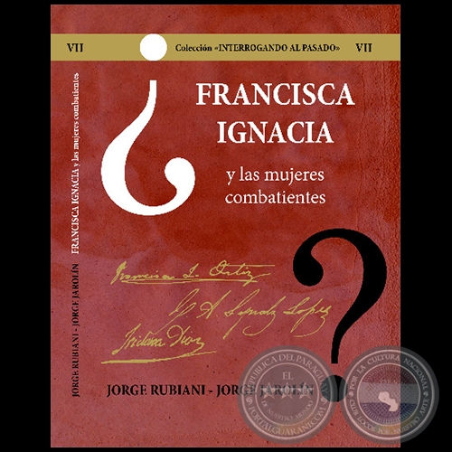 FRANCISCA IGNACIA y las mujeres combatientes - Volumen VII - Autores: JORGE RUBIANI - JORGE JAROLN - Ao 2021